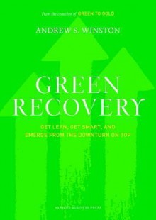 Green Recovery: Get Lean, Get Smart, and Emerge from the Downturn on Top - Andrew Winston