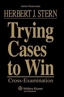 Trying Cases to Win: Cross Examination - Herbert Jay Stern