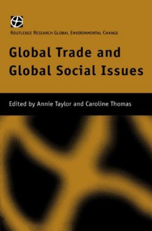 Global Trade and Global Social Issues (Global Environmental Change) - Annie Taylor Nfa, Annie Taylor, Caroline Thomas