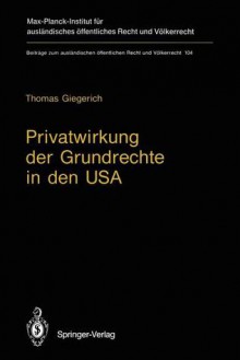 Privatwirkung Der Grundrechte in Den USA: Die State Action Doctrine Des U.S. Supreme Court Und Die Burgerrechtsgesetzgebung Des Bundes - Thomas Giegerich