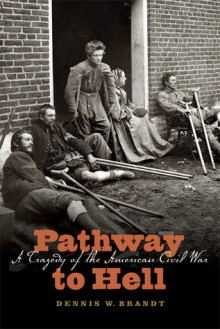 Pathway to Hell: A Tragedy of the American Civil War - Dennis W. Brandt, Richard Wheeler