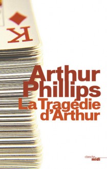 La tragédie d'Arthur - Arthur Phillips, Bernard Hoepffner