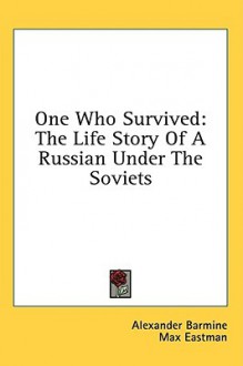 One Who Survived: The Life Story of a Russian Under the Soviets - Alexander Barmine, Max Eastman