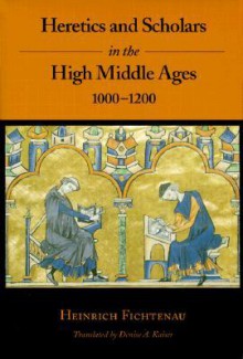 Heretics and Scholars in the High Middle Ages: 1000-1200 - Heinrich Fichtenau