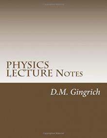 PHYSICS LECTURE Notes - D.M. Gingrich