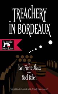 Treachery in Bordeaux (The Winemaker Detective Series) - 'Jean-Pierre Alaux', 'Noël Balen'