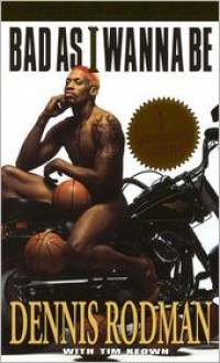 Bad as I Wanna Be - Dennis Rodman, Tim Keown