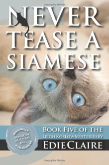 Never Tease a Siamese: A Leigh Koslow Mystery (Volume 5) - Edie Claire