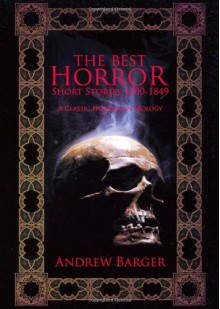 The Best Horror Short Stories 1800-1849: A Classic Horror Anthology - Charles Dickens, Nathaniel Hawthorne, Honoré de Balzac, Andrew Barger, Samuel Warren, Ernst Hoffmann, Wilhelmina Hauff