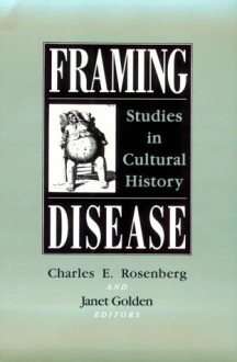 Framing Disease: Studies in Cultural History - Charles E. Rosenberg