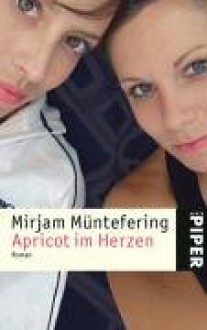 Apricot Im Herzen: Roman - Mirjam Müntefering