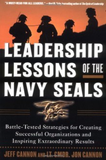 Leadership Lessons of the Navy SEALS: Battle-Tested Strategies for Creating Successful Organizations and Inspiring Extraordinary Results - Jeff Cannon, Jon Cannon