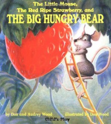 The Little Mouse, the Red Ripe Strawberry, and the Big Hungry Bear - Don Wood,Audrey Wood