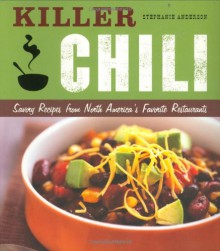 Killer Chili: Savory Recipes from North America's Favorite Restaurants - Stephanie Anderson