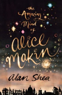 The Amazing Mind of Alice Makin - Alan Shea