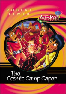 The Cosmic Camp Caper - Robert Elmer