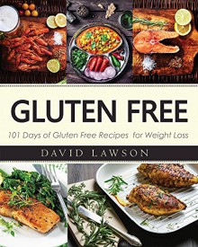 Gluten Free: Gluten Free Cookbook: 101 Days of Gluten Free Recipes for Weight Loss. Paleo Diet (Gluten Free and Weight Loss Recipes) - David Lawson