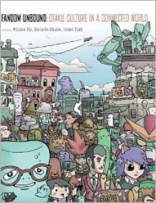 Fandom Unbound: Otaku Culture in a Connected World - Mizuko Ito (Editor), Daisuke Okabe (Editor), Izumi Tsuji (Editor)