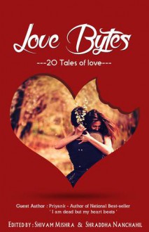 Love Bytes: 20 Tales of love - Shivam Mishra, Shraddha Nanchahil, Priyank, Mayank Kashyap, Abhijeet Ranjan, Durgesh Shastri, Divya Bandodkar, Ebin Ephrem, Elora Rath, Gazal Mittal, J Alchem, Jonali Karmarkar, Manoj Yadav, Miranda Grey, Nidhi, Pankaj Sharma, Pavitra Singh, Samrat, Shishir Dhingra, Shreya 