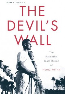 The Devil's Wall: The Nationalist Youth Mission of Heinz Rutha - Mark Cornwall