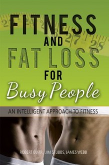 Fitness and Fat Loss for Busy People: An Intelligent Approach to Fitness - Robert Burr