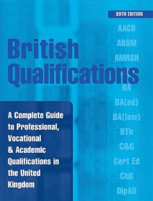 British Qualifications: A Complete Guide to Professional. Vocational and Academic Qualifications in the UK - Kogan Page Ltd., Elizabeth Holmes