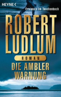 Die Ambler-Warnung: Roman (German Edition) - Wulf Bergner, Robert Ludlum