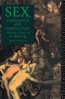 Sex, Dissidence and Damnation: Minority Groups in the Middle Ages - Jeffrey Richards