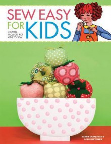 Sew Easy for Kids: 3 Simple Projects for Kids to Sew - Alice Butcher, Ginny Farquhar