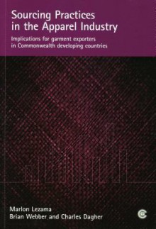 Sourcing Practices in the Apparel Industry: Implications for Garment Exporters in Commonwealth Developing Countries - Marlon Lezama, Brian Webber, Charles Dagher