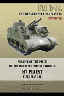 Service of the Piece 105-MM Howitzer Motor Carriage M7 Priest Field Manual: FM 6-74 - War Department