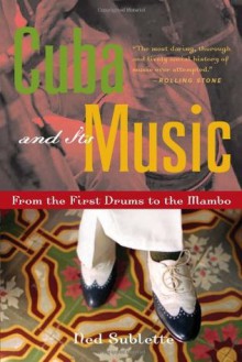 Cuba and Its Music: From the First Drums to the Mambo - Ned Sublette