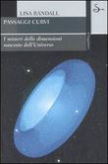 Passaggi Curvi: I Misteri Delle Dimensioni Nascoste Dell'universo - Lisa Randall