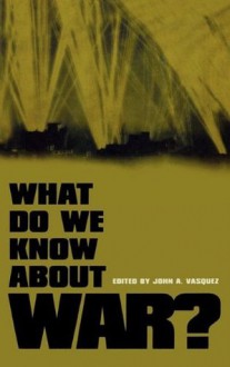 What Do We Know about War? - John A. Vasquez, Michael Brecher, Stuart A. Bremer, Paul F. Diehl