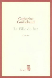 La Fille du Bar - Catherine Guillebaud