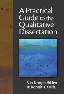 A Practical Guide to the Qualitative Dissertation - Sari Knopp Biklen, Ronnie Casella