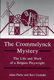 The Crommelynck Mystery: The Life and Work of a Belgian Playwright - Alain Piette, Bert Cardullo