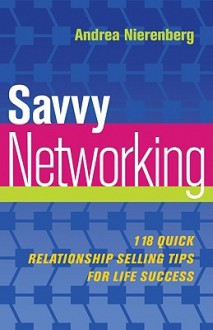 Savvy Networking: 118 Quick Relationship Selling Tips for Life Success - Andrea Nierenberg