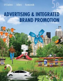 Advertising and Integrated Brand Promotion - Thomas O'Guinn, Chris Allen, Richard J. Semenik