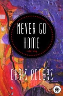 Never Go Home: An EMISSARY Short Story - Chris Rogers