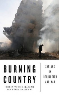 Burning Country: Syrians in Revolution and War - Robin Yassin-Kassab, Leila Al-Shami