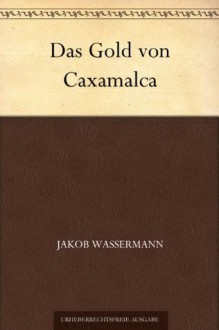 Das Gold von Caxamalca (German Edition) - Jakob Wassermann