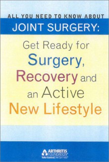 All You Need to Know about Joint Surgery: Preparing for Surgery, Recovery and an Active New Lifestyle - The Arthritis Foundation