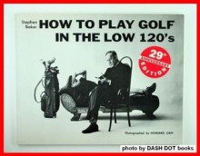 How to Play Golf in the Low 120's - Stephen Baker