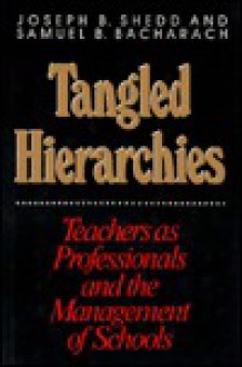 Tangled Hierarchies: Teachers As Professionals And The Management Of Schools (Jossey Bass Education Series) - Joseph B. Shedd, Samuel B. Bacharach