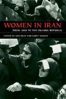 Women in Iran from 1800 to the Islamic Republic - Lois Beck, Lois Beck, Guity Nashat