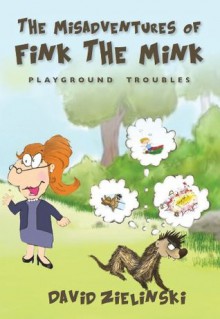 The Misadventures of Fink The Mink: Playground Troubles - David Zielinski, Miss Ballou, Kezzia Crossley