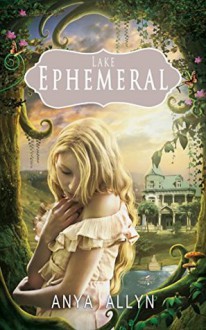 Lake Ephemeral: The Beginning. An eerie, romantic sci fi mystery - Anya Allyn