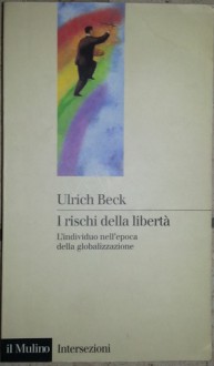 I Rischi Della Libertà - l'individuo Nell'epoca Della Globalizzazione - Ulrich Beck, S. Mezzadra, L. Burgazzoli