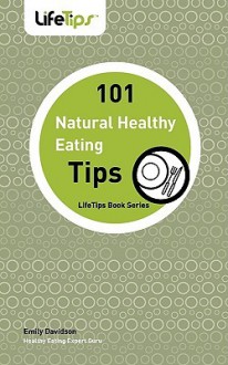 101 Tips: Healthy Eating, Naturally - Emily Davidson